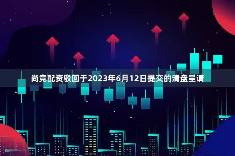 尚竞配资驳回于2023年6月12日提交的清盘呈请