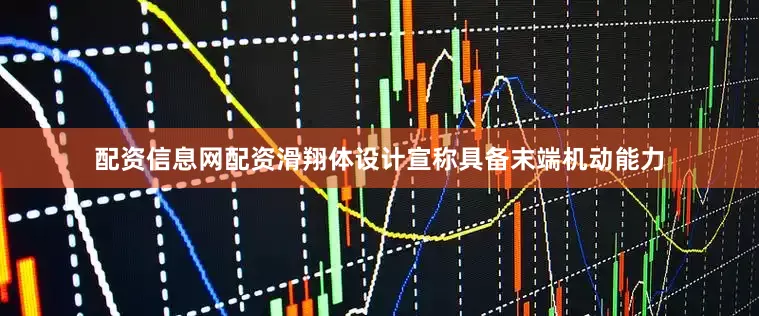 配资信息网配资滑翔体设计宣称具备末端机动能力
